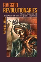 cover of Ragged Revolutionaries: The Lumpenproletariat and African American Marxism in Depression-Era Literature