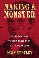 cover of Making a Monster: Jesse Pomeroy, the Boy Murderer of 1870s Boston
