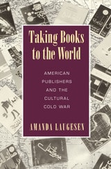 cover of Taking Books to the World: American Publishers and the Cultural Cold War