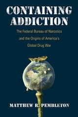 cover of Containing Addiction: The Federal Bureau of Narcotics and the Origins of America's Global Drug War
