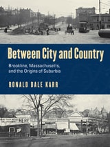 cover of Between City and Country: Brookline, Massachusetts, and the Origins of Suburbia