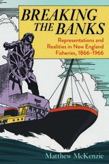 cover of Breaking the Banks: Representations and Realities in New England Fisheries, 1866-1966