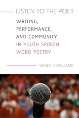 cover of Listen to the Poet: Writing, Performance, and Community in Youth Spoken Word Poetry
