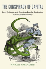 cover of The Conspiracy of Capital: Law, Violence, and American Popular Radicalism in the Age of Monopoly