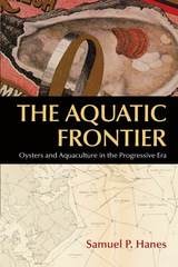 cover of The Aquatic Frontier: Oysters and Aquaculture in the Progressive Era