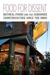 cover of Food for Dissent: Natural Foods and the Consumer Counterculture since the 1960s