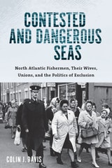 cover of Contested and Dangerous Seas: North Atlantic Fishermen, Their Wives, Unions, and the Politics of Exclusion