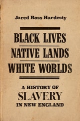 cover of Black Lives, Native Lands, White Worlds: A History of Slavery in New England
