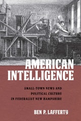 cover of American Intelligence: Small-Town News and Political Culture in Federalist New Hampshire