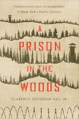 cover of A Prison in the Woods: Environment and Incarceration in New York's North Country