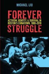 cover of Forever Struggle: Activism, Identity, and Survival in Boston's Chinatown, 1880–2018