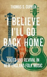 cover of I Believe I'll Go Back Home: Roots and Revival in New England Folk Music