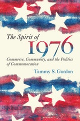 cover of The Spirit of 1976: Commerce, Community, and the Politics of Commemoration