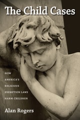 cover of The Child Cases: How America's Religious Exemption Laws Harm Children