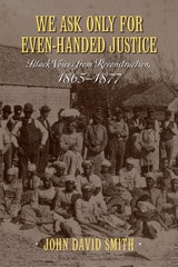cover of We Ask Only for Even-Handed Justice: Black Voices from Reconstruction, 1865-1877