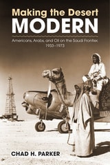 cover of Making the Desert Modern: Americans, Arabs, and Oil on the Saudi Frontier, 1933–1973