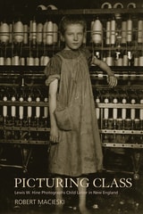 cover of Picturing Class: Lewis W. Hine Photographs Child Labor in New England
