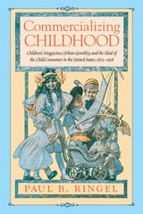 cover of Commercializing Childhood: Children's Magazines, Urban Gentility, and the Ideal of the Child Consumer in the United States, 1823-1918