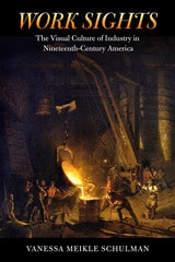 cover of Work Sights: The Visual Culture of Industry in Nineteenth-Century America