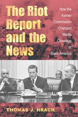 cover of The Riot Report and the News: How the Kerner Commission Changed Media Coverage of Black America
