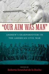 cover of "Our Aim Was Man": Andrew's Sharpshooters in the American Civil War