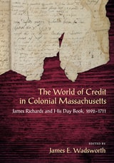 cover of The World of Credit in Colonial Massachusetts: James Richards and His Daybook, 1692-1711