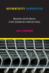 cover of Authenticity Guaranteed: Masculinity and the Rhetoric of Anti-Consumerism in American Culture