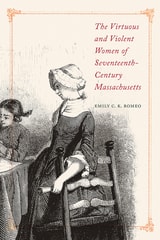 cover of The Virtuous and Violent Women of Seventeenth-Century Massachusetts