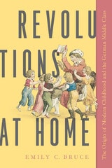 cover of Revolutions at Home: The Origin of Modern Childhood and the German Middle Class