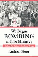 cover of We Begin Bombing in Five Minutes: Late Cold War Culture in the Age of Reagan