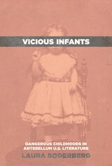cover of Vicious Infants: Dangerous Childhoods in Antebellum U.S. Literature