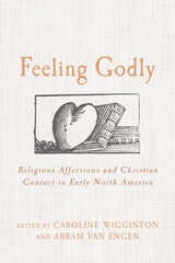 cover of Feeling Godly: Religious Affections and Christian Contact in Early North America