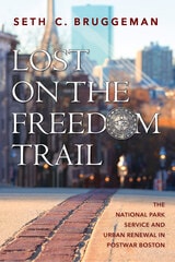 cover of Lost on the Freedom Trail: The National Park Service and Urban Renewal in Postwar Boston