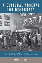 cover of A Cultural Arsenal for Democracy: The World War II Work of US Museums