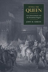 cover of Fêting the Queen: Civic Entertainments and the Elizabethan Progress