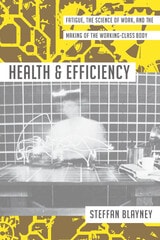 cover of Health and Efficiency: Fatigue, the Science of Work, and the Making of the Working-Class Body