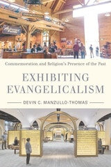 cover of Exhibiting Evangelicalism: Commemoration and Religion’s Presence of the Past