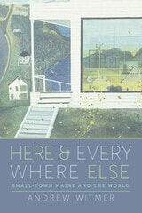 cover of Here and Everywhere Else: Small-Town Maine and the World