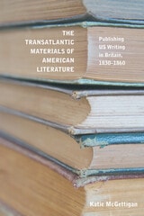 cover of The Transatlantic Materials of American Literature: Publishing US Writing in Britain, 1830–1860