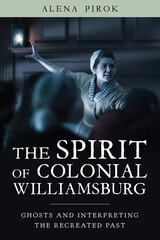 cover of The Spirit of Colonial Williamsburg: Ghosts and Interpreting the Recreated Past