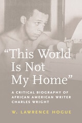 cover of "This World Is Not My Home": A Critical Biography of African American Writer Charles Wright