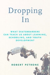cover of Dropping In: What Skateboarders Can Teach Us about Learning, Schooling, and Youth Development