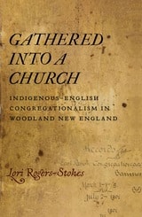 cover of Gathered into a Church: Indigenous-English Congregationalism in Woodland New England