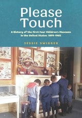 cover of Please Touch: A History of the First Four Children's Museums in the United States (1899–1965)
