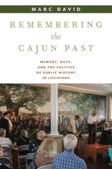cover of Remembering the Cajun Past: Memory, Race, and the Politics of Public History in Louisiana