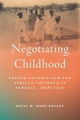 cover of Negotiating Childhood: French Colonialism and African Children in Senegal, 1848–1940