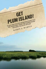 cover of Get Plum Island!: Place and Politics in Massachusetts's Ten-Year Fight Over the Parker River National Wildlife Refuge