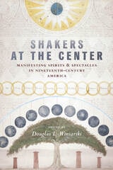cover of Shakers at the Center: Manifesting Spirits & Spectacles in Nineteenth-Century America