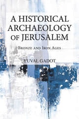 cover of A Historical Archaeology of Jerusalem: Bronze and Iron Ages