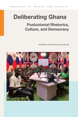 cover of Deliberating Ghana: Postcolonial Rhetorics, Culture, and Democracy